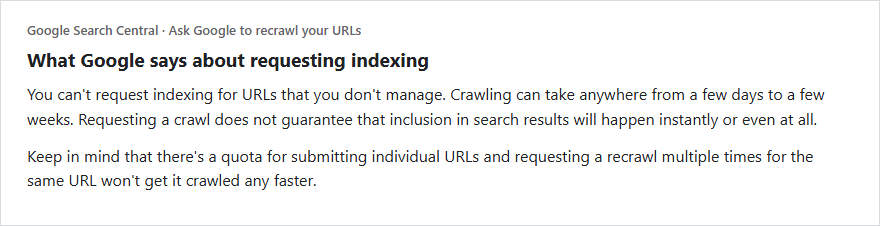 Google Search Central excerpt: you cannot request indexing for URLs you do not manage, crawling can take a few days to a few weeks, a request does not guarantee inclusion and repeated requests for the same URL do not speed it up